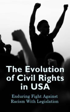 the evolution of civil rights in usa: enduring fight against racism with legislation (ebook)-u.s. government-u.s. supreme court-4064066398644