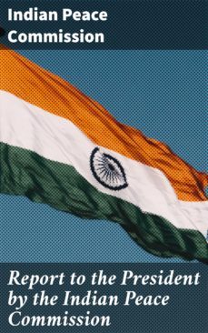 report to the president by the indian peace commission (ebook)-indian peace commission-4064066436544
