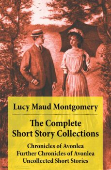 the complete short story collections: chronicles of avonlea + further chronicles of avonlea + the road to yesterday + uncollected short stories (ebook)-lucy maud montgomery-4064066441944
