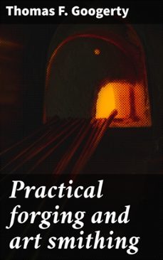 practical forging and art smithing (ebook)-thomas f. googerty-4066339529144