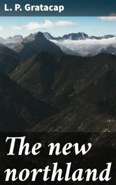 the new northland (ebook)-l. p. gratacap-4066339532144