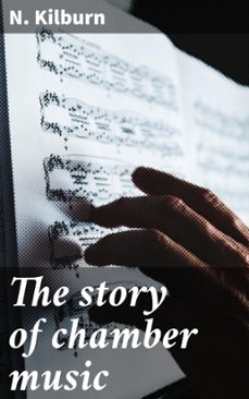 the story of chamber music (ebook)-n. kilburn-4066339533844