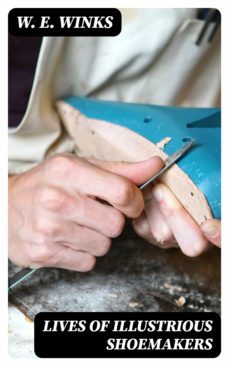 lives of illustrious shoemakers (ebook)-w. e. winks-8596547157144