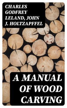 a manual of wood carving (ebook)-charles godfrey leland-john j. holtzapffel-8596547171744