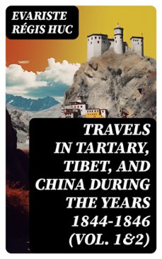 travels in tartary, tibet, and china during the years 1844-1846 (vol. 1&amp;2) (ebook)-evariste régis huc-8596547734444