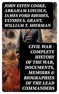 civil war  complete history of the war, documents, memoirs &amp; biographies of the lead commanders (ebook)-john esten cooke-abraham lincoln-james ford rhodes-8596547751144