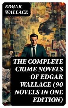 the complete crime novels of edgar wallace (90 novels in one edition) (ebook)-edgar wallace-8596547755944