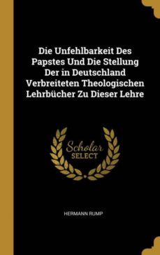 die unfehlbarkeit des papstes und die stellung der in deutschland verbreiteten theologischen lehrbucher zu dieser lehre-9780270655544