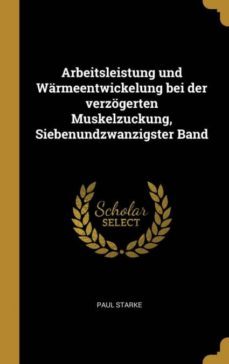 arbeitsleistung und warmeentwickelung bei der verzogerten muskelzuckung, siebenundzwanzigster band-9780270727944