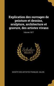 explication des ouvrages de peinture et dessins, sculpture, architecture et gravure, des artistes vivans; volume 1877-9780274602544