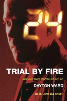 24: trial by fire-dayton ward-9780765377944