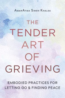 the tender art of grieving-amaratma singh khalsa-9780834846944