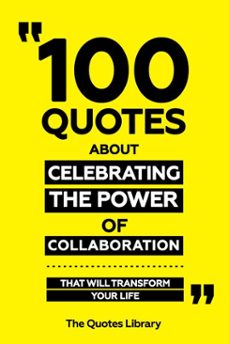 100 quotes about celebrating the power of collaboration - that will transform your life (ebook)-the quotes library-the quotes library-9781300904144