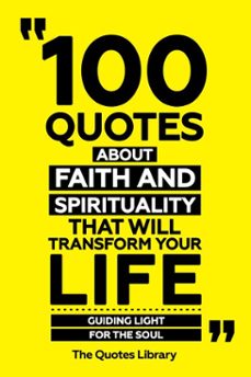 100 quotes about faith and spirituality that will transform your life - guiding light for the soul (ebook)-the quotes library-the quotes library-9781300946144