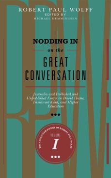 nodding in on the great conversation: juvenilia and published and unpublished essays on david hume, immanuel kant, and higher education (ebook)-robert paul wolff-9781301307944