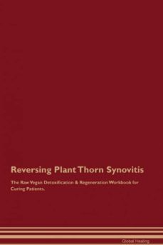 reversing plant thorn synovitis the raw vegan detoxification  regeneration workbook for curing patients-9781395003944