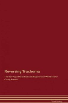 reversing trachoma the raw vegan detoxification  regeneration workbook for curing patients-9781395006044