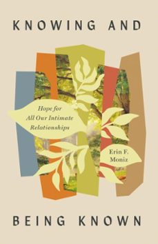 knowing and being known (ebook)-erin f. moniz-9781514010044