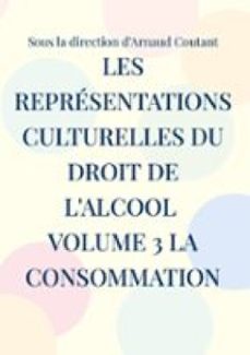 les representations culturelles du droit de l'alcool volume 3 la consommation (ebook)-9782322632244
