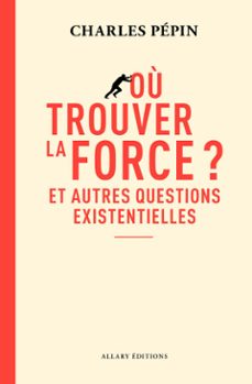 ou trouver la force ? - et autres questions existentielles (ebook)-charles pepin-9782370735744