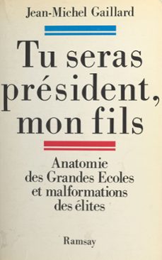 tu seras president mon fils : anatomie des grandes ecoles et malformation des elites (ebook)-jean michel gaillard-9782402420044
