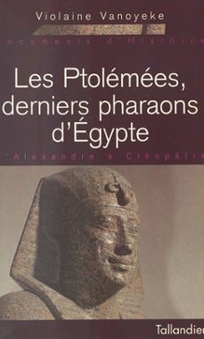 les ptolemees, derniers pharaons d'egypte : d'alexandre a cleopatre (ebook)-violaine vanoyeke-9782402511544