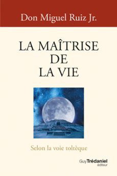 la maitrise de la vie - selon la sagesse toltèque (ebook)-miguel ruiz jr.-9782813234544