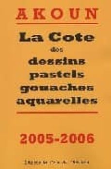 la cote des dessins pastels gouaches aquarelles 2005-2006-jacky armand akoun-9782859173944