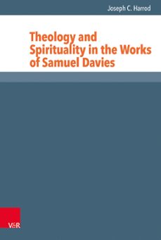 theology and spirituality in the works of samuel davies (ebook)-joseph c. harrod-9783647573144