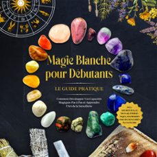 magie blanche pour debutants  le guide pratique : comment developper vos capacites magiques pas a pas et apprendre l'art de la sorcellerie  incluant des rituels, le travail energetique, les pierres precieuses et bien plus encore. (audiolibro)-aja devi-9783757636944