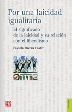 por una laicidad igualitaria. el significado de la laicidad y su relacion con el liberalismo-faviola rivera castro-9786071689344