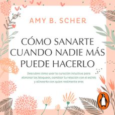 como sanarte cuando nadie mas puede hacerlo (audiolibro)-amy b. scher-9786073179744