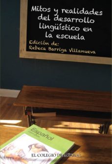 mitos y realidades del desarrollo linguistico en la escuela (ebook)-rebeca barriga villanueva-9786074625844