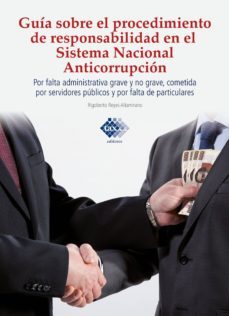 guia sobre el procedimiento de responsabilidad en el sistema nacional anticorrupcion, por falta administrativa grave y no grave, cometida por servidores publicos y por falta de particulares 2017 (ebook)-rigoberto reyes altamirano-9786076291344