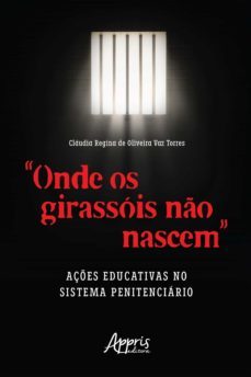 "onde os girassois no nascem": açes educativas no sistema penitenciario (ebook)-claudia vaz-9786525007144