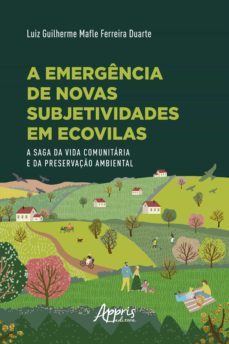 a emergencia de novas subjetividades em ecovilas: a saga da vida comunitaria e da preservaço ambiental (ebook)-luiz guilherme mafle ferreira duarte-9786525014944