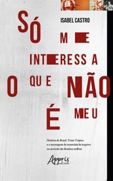 so me interessa o que no e meu: historia do brasil, triste tropico e a montagem de materiais de arquivo no periodo da ditadura militar (ebook)-isabel castro-9786525054544