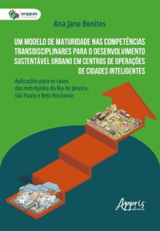 um modelo de maturidade nas competencias transdisciplinares para o desenvolvimento sustentavel urbano em centros de operaçes de cidades inteligentes: ... do rio de janeiro, so paulo e belo horizonte (ebook)-ana jane benites-9786525075044