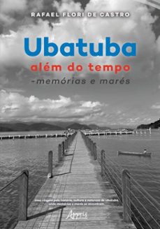 ubatuba: alem do tempo - memorias e mares (ebook)-rafael flori de castro-9786525081144