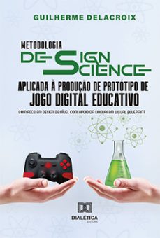 metodologia design science aplicada a produço de prototipo de jogo digital educativo (ebook)-guilherme delacroix-9786525260044