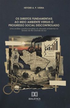 os direitos fundamentais ao meio ambiente versus o progresso social descontrolado (ebook)-heyder a. p. vieira-9786527084044