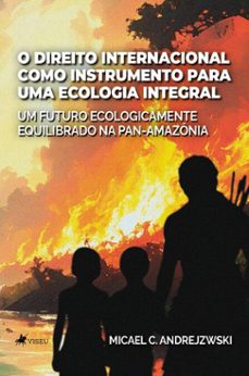 o direito internacional como instrumento para uma ecologia integral (ebook)-micael c. andrejzwski-9786528027644