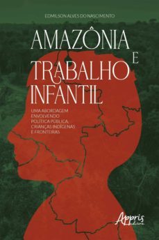 amazonia e trabalho infantil: uma abordagem envolvendo politica publica, crianças indigenas e fronteiras (ebook)-edmilson alves do nascimento-9786558202844