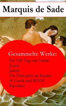 gesammelte werke: die 120 tage von sodom - justine - juliette - die philosophie im boudoir (4 erotik und bdsm klassiker) (ebook)-9788026808244