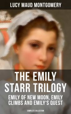 the emily starr trilogy: emily of new moon, emily climbs and emily's quest (complete collection) (ebook)-lucy maud montgomery-9788027201044