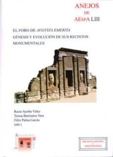 el foro de augusta emerita: genesis y evolucion de sus recintos m onumentales-rocio ayerbe velez-teresa barrientos vera-9788400089344