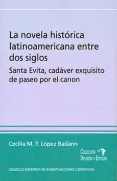 la novela historica latinoamericana entre dos siglos: santa evita cadaver exquisito de paseo por el canon-cecilia m.t. lopez badano-9788400092344