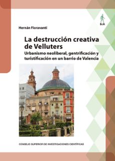 la destruccion creativa de velluters : urbanismo neoliberal, gentrificacion y turistificacion en un barrio de valencia-hernan fioravanti-9788400109844