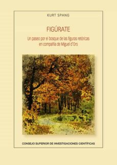 figurate : un paseo por el bosque de las figuras retoricas en compañia de miguel d'ors (ebook)-kurt spang-9788400110444