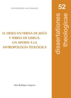 el deseo en teresa de jesús y teresa de lisieux. un aporte a la a ntropología teológica-alba rodriguez segovia-9788410270244